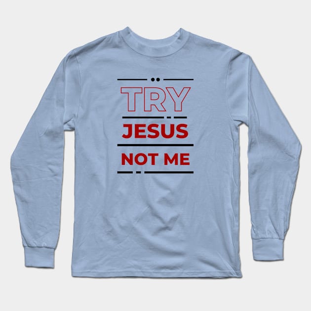 Try Jesus Not Me | Christian Typography Long Sleeve T-Shirt by All Things Gospel